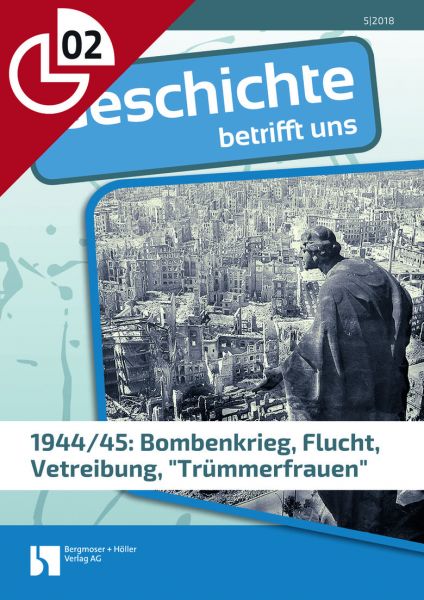 1944/45: Bombenkrieg, Flucht, Vertreibung, "Trümmerfrauen"